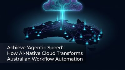 Achieve 'Agentic Speed': How AI-Native Cloud Transforms Australian Workflow Automation