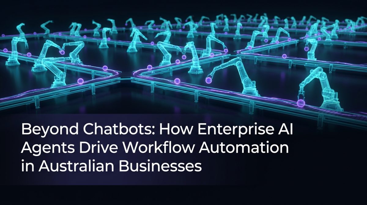 Beyond Chatbots: How Enterprise AI Agents Drive Workflow Automation in Australian Businesses