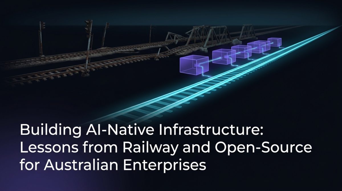 Building AI-Native Infrastructure: Lessons from Railway and Open-Source for Australian Enterprises
