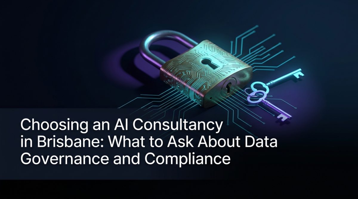 Choosing an AI Consultancy in Brisbane: What to Ask About Data Governance and Compliance