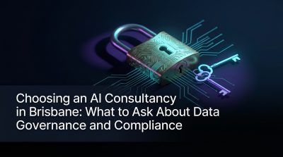 Choosing an AI Consultancy in Brisbane: What to Ask About Data Governance and Compliance