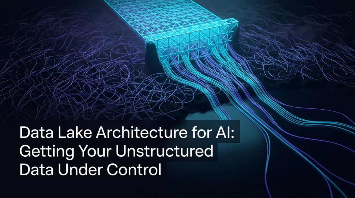 Data Lake Architecture for AI: Getting Your Unstructured Data Under Control