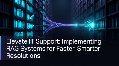 Elevate IT Support: Implementing RAG Systems for Faster, Smarter Resolutions