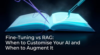 Fine-Tuning vs RAG: When to Customise Your AI and When to Augment It