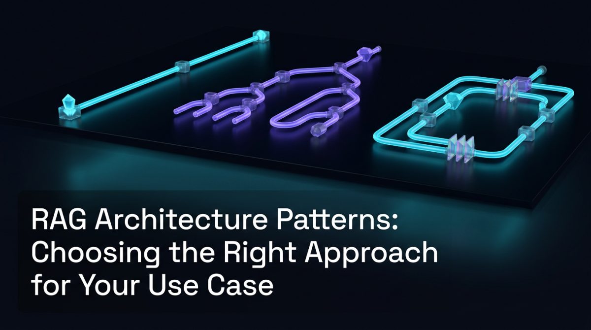 RAG Architecture Patterns: Choosing the Right Approach for Your Use Case