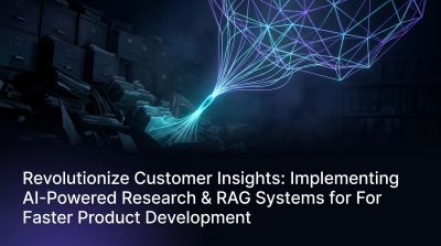 Revolutionize Customer Insights: Implementing AI-Powered Research & RAG Systems for Faster Product Development