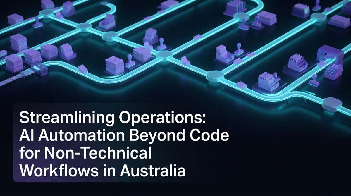 Streamlining Operations: AI Automation Beyond Code for Non-Technical Workflows in Australia