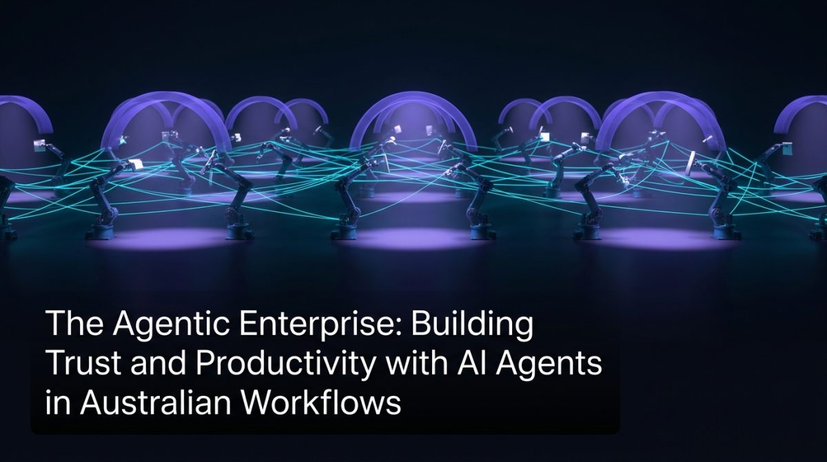 The Agentic Enterprise: Building Trust and Productivity with AI Agents in Australian Workflows