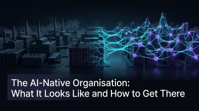 The AI-Native Organisation: What It Looks Like and How to Get There