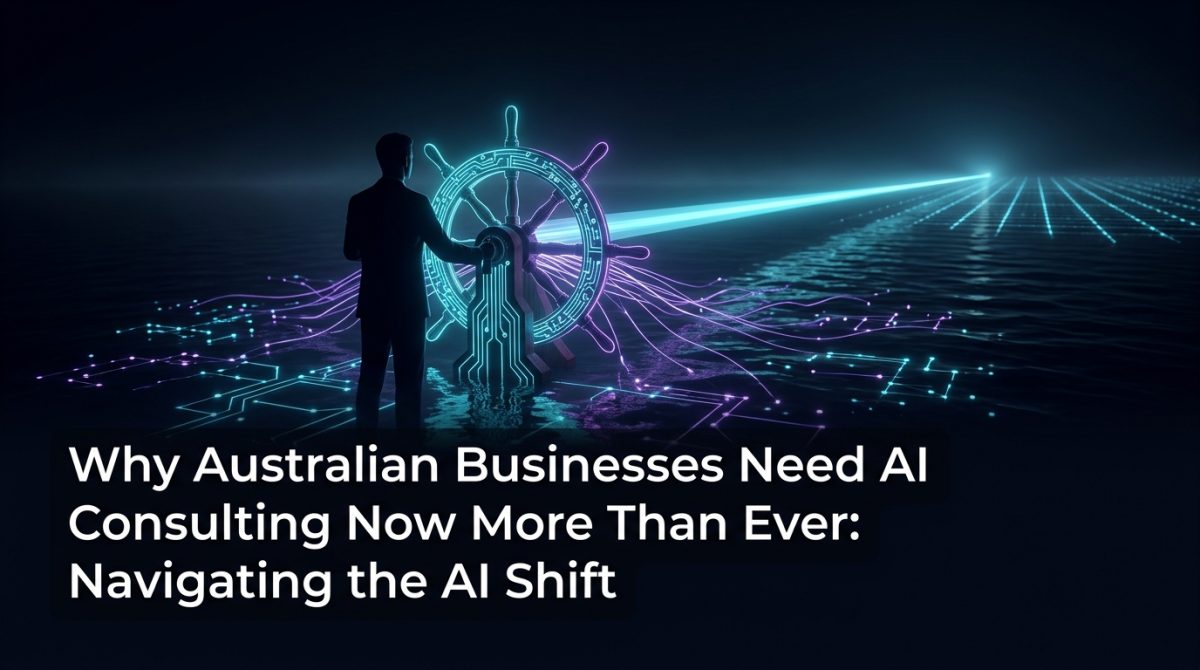 Why Australian Businesses Need AI Consulting Now More Than Ever: Navigating the AI Shift
