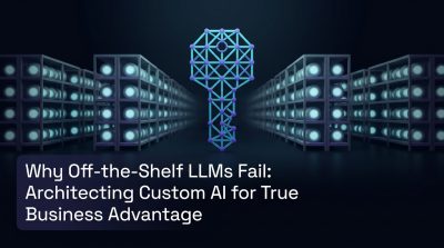 Why Off-the-Shelf LLMs Fail: Architecting Custom AI for True Business Advantage